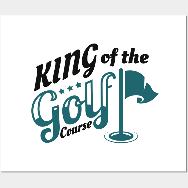 King Of The Golf Course Golfing Golfer Wall Art by Foxxy Merch